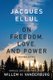 On Freedom, Love, and Power - Expanded Edition (Paperback, Expanded Ed): Jacques Ellul