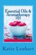 Essential Oils & Aromatherapy 101 - Top Beauty Secrets for Your Health (Paperback): Katie Lenhart