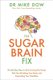 The Sugar Brain Fix - The 28-Day Plan to Quit Craving the Foods That Are Shrinking Your Brain and Expanding Your Waistline...
