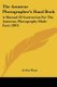The Amateur Photographer's Hand Book - A Manual Of Instruction For The Amateur, Photography Made Easy (1891) (Paperback):...