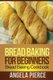 Bread Baking for Beginners - Bread Baking Cookbook (Paperback): Pierce Angela