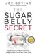 The Sugar Belly Secret - Subtract the Sugar, Lose the Weight, and Transform Your Life (Paperback): Joe Bovino