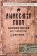 Anarchist Cuba - Countercultural Politics in the Early Twentieth Century (Paperback): Kirwin Shaffer