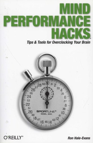 Mind Performance Hacks: Tips & Tools for Overclocking Your Brain