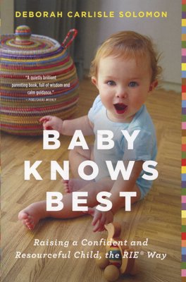 the RIE Way Raising a Confident and Resourceful Child Baby Knows Best