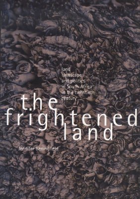 The Frightened Land: Land, Landscape and Politics in South Africa in the Twentieth Century